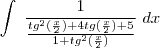 \int \; \frac{1}{\frac{tg^{2}(\frac{x}{2})+4tg (\frac{x}{2})+5}{1+tg^{2}(\frac{x}{2})}} \; dx \int \; \frac{1}{\frac{tg^{2}(\frac{x}{2})+4tg (\frac{x}{2})+5}{1+tg^{2}(\frac{x}{2})}} \; dx