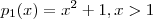 p_1(x) = x^2 + 1 , x > 1 p_1(x) = x^2 + 1 , x > 1