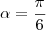 \alpha = \frac{\pi}{6}