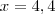 x=4,4