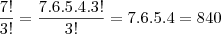 \frac{7!}{3!}=\frac{7.6.5.4.3!}{3!}=7.6.5.4=840 \frac{7!}{3!}=\frac{7.6.5.4.3!}{3!}=7.6.5.4=840