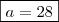 \boxed{a = 28}