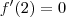 f^{\prime}(2) = 0 f^{\prime}(2) = 0