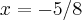 x=-5/8 x=-5/8
