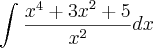 \int_{}^{} \frac{{x}^{4} + {3x}^{2} + 5}{{x}^{2}} dx \int_{}^{} \frac{{x}^{4} + {3x}^{2} + 5}{{x}^{2}} dx