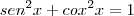 sen^2x+cox^2x=1 sen^2x+cox^2x=1