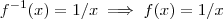 f^{-1} (x) = 1/x \implies f(x) = 1/x