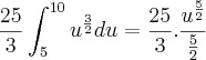 \frac{25}{3}\int_{5}^{10}{u^{\frac{3}{2}}du=\frac{25}{3}.\frac{{u}^{\frac{5}{2}}}{\frac{5}{2}} \frac{25}{3}\int_{5}^{10}{u^{\frac{3}{2}}du=\frac{25}{3}.\frac{{u}^{\frac{5}{2}}}{\frac{5}{2}}