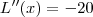 L''(x) = -20 L''(x) = -20