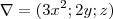 \nabla = (3x^2 ; 2y ; z) \nabla = (3x^2 ; 2y ; z)