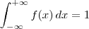 \int_{-\infty}^{+\infty} f(x)\,dx = 1 \int_{-\infty}^{+\infty} f(x)\,dx = 1