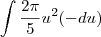 \int\frac{2\pi}{5}u^2(-du) \int\frac{2\pi}{5}u^2(-du)