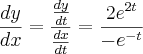 \frac{dy}{dx}=\frac{\frac{dy}{dt}}{\frac{dx}{dt}}=\frac{{2e}^{2t}}{{-e}^{-t}} \frac{dy}{dx}=\frac{\frac{dy}{dt}}{\frac{dx}{dt}}=\frac{{2e}^{2t}}{{-e}^{-t}}