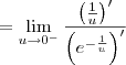 = \lim_{u\to 0^-} \frac{\left(\frac{1}{u}\right)^\prime}{\left(e^{-\frac{1}{u}}\right)^\prime} = \lim_{u\to 0^-} \frac{\left(\frac{1}{u}\right)^\prime}{\left(e^{-\frac{1}{u}}\right)^\prime}