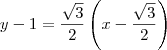 y - 1 = \frac{\sqrt{3}}{2}\left(x-\frac{\sqrt{3}}{2}\right) y - 1 = \frac{\sqrt{3}}{2}\left(x-\frac{\sqrt{3}}{2}\right)