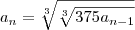 a_n = \sqrt[3]{\sqrt[3]{375a_{n-1}}}