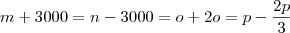 m + 3000 = n - 3000 = o + 2o = p - \frac{2p}{3}