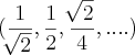 (\frac{1}{\sqrt[]{2}}, \frac{1}{2}, \frac{\sqrt[]{2}}{4},....)
