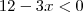 12-3x<0