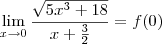 \lim_{x \to 0} \frac{\sqrt{5x^3 +18}}{x + \frac{3}{2}} = f(0) \lim_{x \to 0} \frac{\sqrt{5x^3 +18}}{x + \frac{3}{2}} = f(0)
