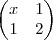 \begin{pmatrix}
x & 1 \\
1 & 2 \\
\end{pmatrix} \begin{pmatrix}
x & 1 \\
1 & 2 \\
\end{pmatrix}