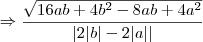 \Rightarrow \frac{\sqrt{16ab+ 4 b^2 -8ab + 4 a^2}}{|2 |b| - 2 |a|| }