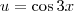 u = \cos 3x u = \cos 3x