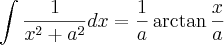 \int \frac{1}{x^2+a^2}dx = \frac{1}{a}\arctan\frac{x}{a} \int \frac{1}{x^2+a^2}dx = \frac{1}{a}\arctan\frac{x}{a}
