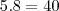 5.8=40