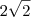 2\sqrt 2 2\sqrt 2
