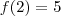 f(2)=5