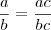 \frac{a}{b} = \frac{ac}{bc} \frac{a}{b} = \frac{ac}{bc}