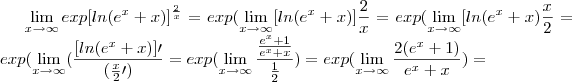 \lim_{x\rightarrow\infty}exp[ln( e^x + x)]^\frac{2}{x}=
exp (\lim_{x\rightarrow\infty} [ln(e^x + x)]\frac{2}{x}=
exp (\lim_{x\rightarrow\infty} [ln(e^x + x)\frac{x}{2}=
exp (\lim_{x\rightarrow\infty} (\frac{[ln(e^x + x)]\prime}{(\frac{x}{2}\prime)}=
exp (\lim_{x\rightarrow\infty} \frac{\frac{e^x + 1}{e^x + x}}{\frac{1}{2}})=
exp (\lim_{x\rightarrow\infty}\frac{2(e^x + 1)}{e^x + x})=