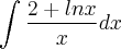 \int_{}^{}\frac{2 + lnx}{x} dx \int_{}^{}\frac{2 + lnx}{x} dx