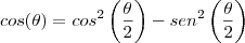 cos(\theta)=cos^2\left(\frac{\theta}{2}\right)-sen^2\left(\frac{\theta}{2}\right)