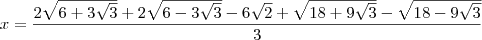 x = \frac{2\sqrt{6 + 3\sqrt{3}} + 2\sqrt{6 - 3\sqrt{3}} - 6\sqrt{2} + \sqrt{18 + 9\sqrt{3}} - \sqrt{18 - 9\sqrt{3}}}{3} x = \frac{2\sqrt{6 + 3\sqrt{3}} + 2\sqrt{6 - 3\sqrt{3}} - 6\sqrt{2} + \sqrt{18 + 9\sqrt{3}} - \sqrt{18 - 9\sqrt{3}}}{3}