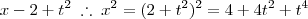x - 2 + t^2 \; \therefore \; x^2 = (2+t^2)^2 = 4 + 4t^2 + t^4 x - 2 + t^2 \; \therefore \; x^2 = (2+t^2)^2 = 4 + 4t^2 + t^4
