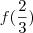 f(\frac{2}{3}) f(\frac{2}{3})