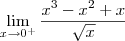\lim_{x\to 0^+}\frac{x^3-x^2+x}{\sqrt{x}} \lim_{x\to 0^+}\frac{x^3-x^2+x}{\sqrt{x}}