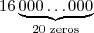 16\underbrace{000\dots000}_{20 \text{ zeros}}