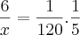 \frac{6}{x} = \frac{1}{120} . \frac{1}{5} \frac{6}{x} = \frac{1}{120} . \frac{1}{5}