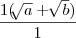 \frac{1(\sqrt[]{a} + \sqrt[]{b})}{1}