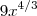 9 x^{4/3} 9 x^{4/3}