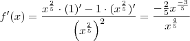 f'(x) = \frac{x^{\frac{2}{5}} \cdot (1)' - 1 \cdot (x^{\frac{2}{5}})'}{ \left( x^{\frac{2}{5}} \right)^2} = \frac{ - \frac{2}{5} x^{\frac{-3}{5}} }{ x^{\frac{4}{5}} } f'(x) = \frac{x^{\frac{2}{5}} \cdot (1)' - 1 \cdot (x^{\frac{2}{5}})'}{ \left( x^{\frac{2}{5}} \right)^2} = \frac{ - \frac{2}{5} x^{\frac{-3}{5}} }{ x^{\frac{4}{5}} }