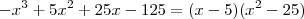 -x^{3}+5x^2 +25x-125 = (x-5)(x^2 - 25) -x^{3}+5x^2 +25x-125 = (x-5)(x^2 - 25)