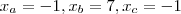 x_a= -1,x_b=7 , x_c=-1 x_a= -1,x_b=7 , x_c=-1