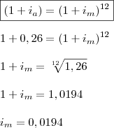 \\ \boxed{(1 + i_a) = (1 + i_m)^{12}} \\\\ 1 + 0,26 = (1 + i_m)^{12} \\\\ 1 + i_m = \sqrt[12]{1,26} \\\\ 1 + i_m = 1,0194 \\\\ i_m = 0,0194