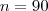n = 90 n = 90