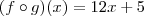(f \circ g)(x) = 12x + 5 (f \circ g)(x) = 12x + 5