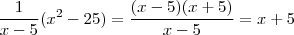 \frac{1}{x-5}(x^2 - 25) = \frac{(x-5)(x+5)}{x-5} = x+5 \frac{1}{x-5}(x^2 - 25) = \frac{(x-5)(x+5)}{x-5} = x+5